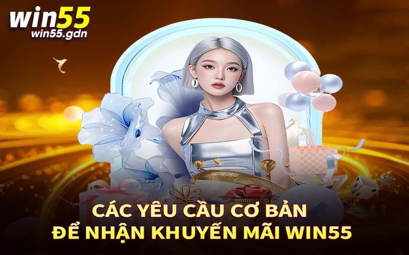 Các yêu cầu cơ bản để nhận khuyến mãi Win55