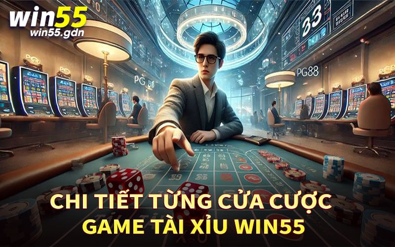 Chi tiết từng cửa cược game tài xỉu Win55