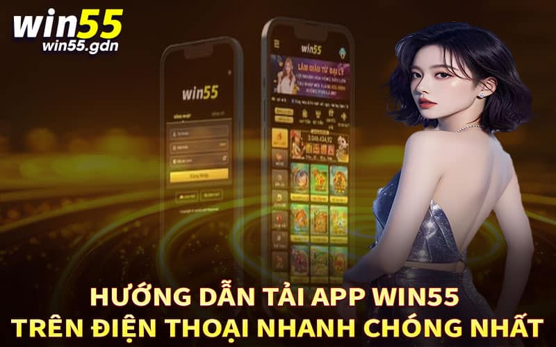 Hướng dẫn tải app Win55 trên điện thoại nhanh chóng nhất