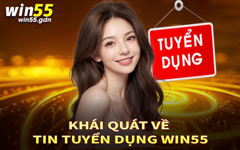 Khái quát về tin tuyển dụng Win55