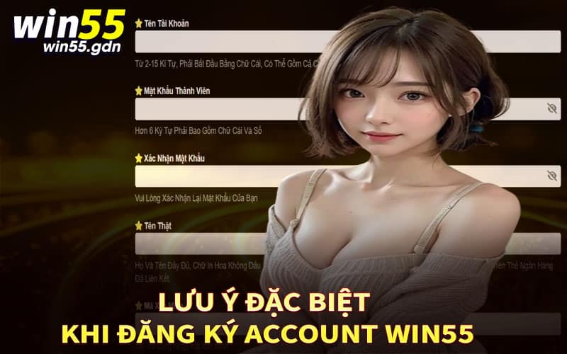 Lưu ý đặc biệt khi đăng ký account Win55