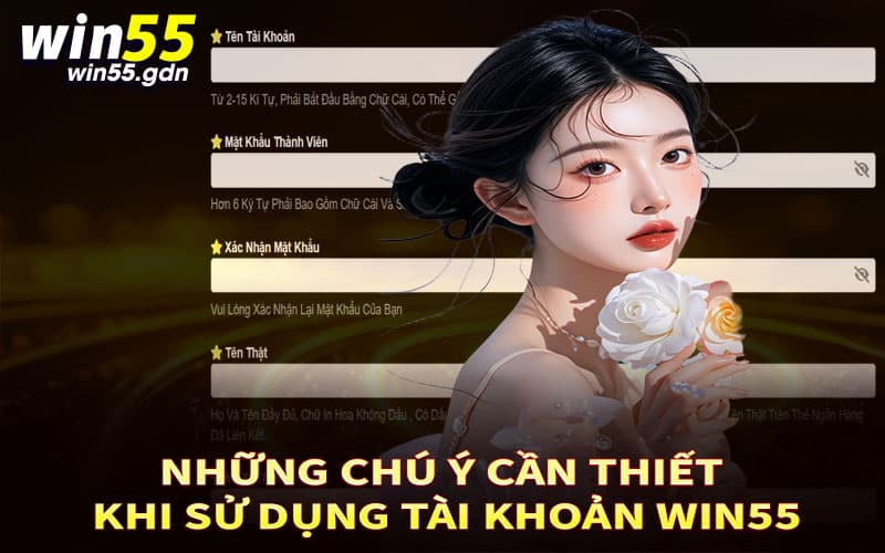 Những chú ý cần thiết khi sử dụng tài khoản Win55