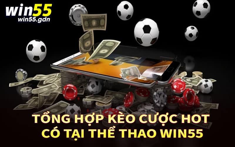 Tổng hợp kèo cược hot có tại Thể thao Win55